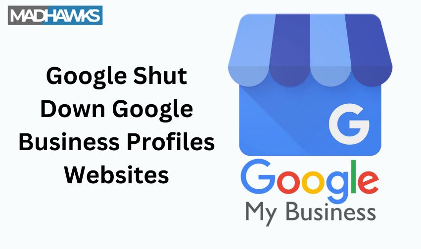 Google Shut Down Google Business Profiles Websites